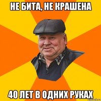 не бита, не крашена 40 лет в одних руках